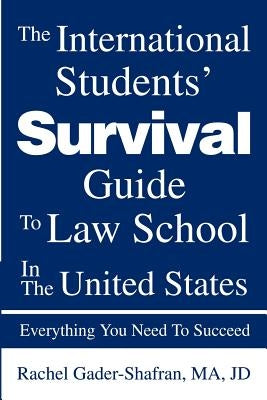 The International Students' Survival Guide To Law School In The United States: Everything You Need To Succeed by Gader-Shafran, Rachel