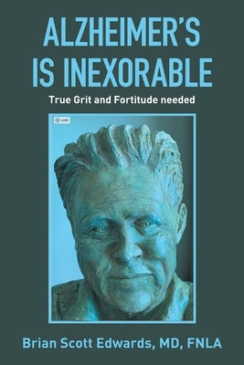 Alzheimer's Is Inexorable: True Grit and Fortitude Needed by Edwards Fnla, Brian Scott