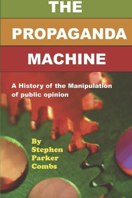 The Propaganda Machine: A History of the Manipulation of Public Opinion by Feucht, Raymond