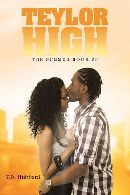 Teylor High: The Summer Hook Up by Hubbard, T. D.