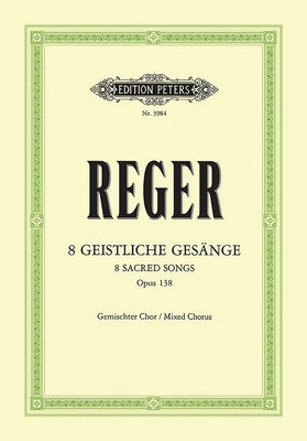 8 Geistliche Gesänge for Mixed Choir (4-8 Voices) Op. 138 by Reger, Max