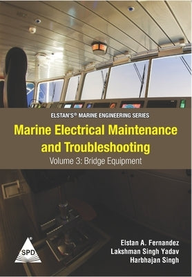 Marine Electrical Maintenance and Troubleshooting Series - Volume 3: Bridge Equipment: (Elstan's(R) Marine Engineering Series) by Yadav, Lakshman Singh