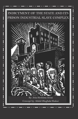 Indictment of the State and its Prison Industrial Slave Complex by Shakur, Abdul Olugbala