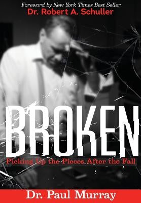 Broken: Picking up the Pieces After the Fall by Murray, Paul