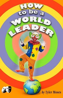 How to Be a World Leader: Supervillians or Heroes by Moses, Tyler