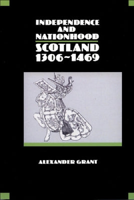 Independence and Nationhood: Scotland 1306-1469 by Grant, Alexander