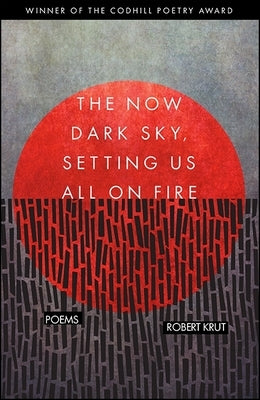 The Now Dark Sky, Setting Us All on Fire: Poems by Krut, Robert