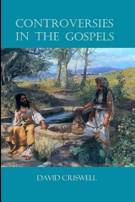 Controversies in the Gospels by Criswell Ph. D., David