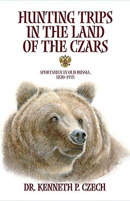 Hunting Trips in the Land of the Czars by Czech, Kenneth