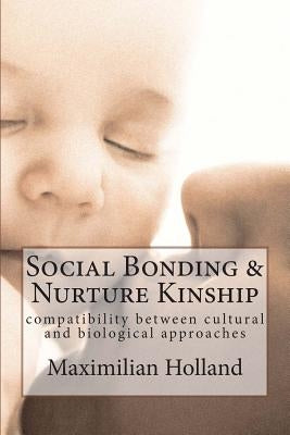 Social Bonding and Nurture Kinship: Compatibility between Cultural and Biological Approaches by Holland, Maximilian
