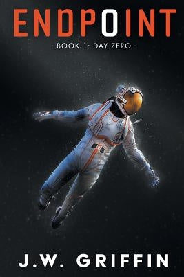 Endpoint: Book 1: Day Zero by Griffin, J. W.