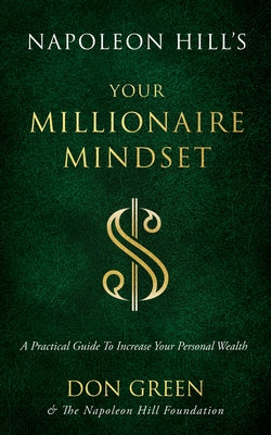 Napoleon Hill's Your Millionaire Mindset: A Practical Guide to Increase Your Personal Wealth by Green, Don