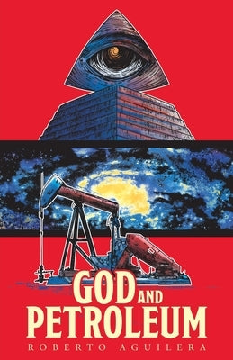 God and Petroleum by Aguilera, Roberto