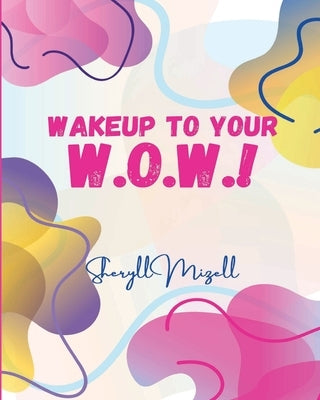 WakeUP to Your W.O.W.!: Unleash Your Inner Power and Live Your Best Life by Mizell, Sheryll