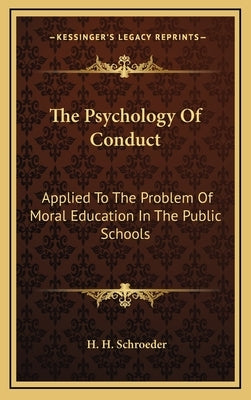 The Psychology Of Conduct: Applied To The Problem Of Moral Education In The Public Schools by Schroeder, H. H.