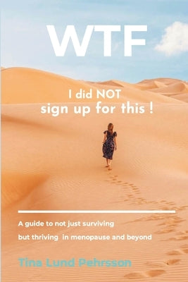 WTF - I Did NOT Sign up for This !: A Guide to Not Just Surviving, but Thriving in Menopause and Beyond by Pehrsson, Tina Lund