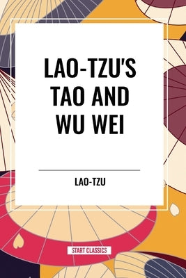 Lao-Tzu's Tao and Wu Wei by Lao-Tzu
