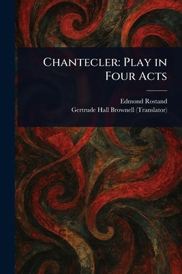 Chantecler: Play in Four Acts by Rostand, Edmond