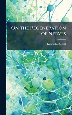 On the Regeneration of Nerves by Kennedy, Robert D. 1924