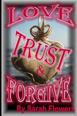 Love Trust & Forgive by Flowers, Sarah