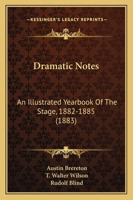 Dramatic Notes: An Illustrated Yearbook Of The Stage, 1882-1885 (1883) by Brereton, Austin