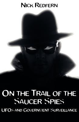 On the Trail of the Saucer Spies: UFOs and Government Surveillance by Redfern, Nick