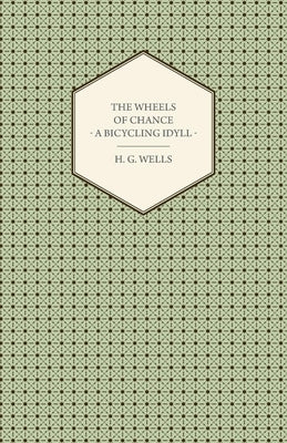 The Wheels of Chance - A Bicycling Idyll by Wells, H. G.