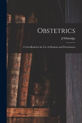 Obstetrics; a Text-book for the use of Students and Practitioners by Williams, J. Whitridge 1866-1931