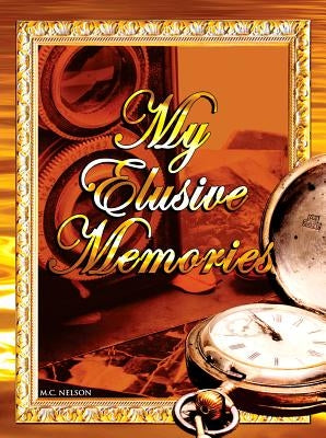 My Elusive Memories: An Essential Memory Loss Companion by Nelson, M. C.
