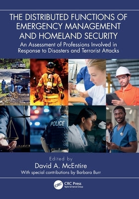 The Distributed Functions of Emergency Management and Homeland Security: An Assessment of Professions Involved in Response to Disasters and Terrorist by McEntire, David A.