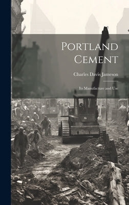 Portland Cement: Its Manufacture and Use by Jameson, Charles Davis