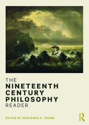 The Nineteenth Century Philosophy Reader by Crowe, Benjamin D.