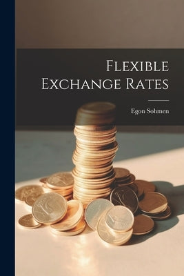 Flexible Exchange Rates by Egon, Sohmen