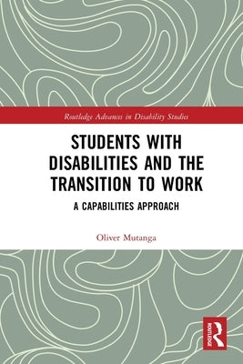 Students with Disabilities and the Transition to Work: A Capabilities Approach by Mutanga, Oliver
