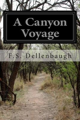 A Canyon Voyage by Dellenbaugh, F. S.