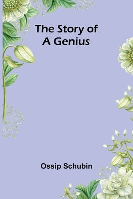 The Story of a Genius by Schubin, Ossip