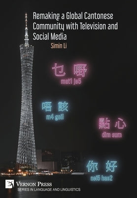 Remaking a Global Cantonese Community with Television and Social Media by Li, Simin
