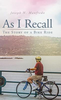 As I Recall: The Story of a Bike Ride by Manfredo, Joseph N.