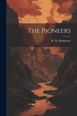 The Pioneers by Ballantyne, R. M. 1825-1894