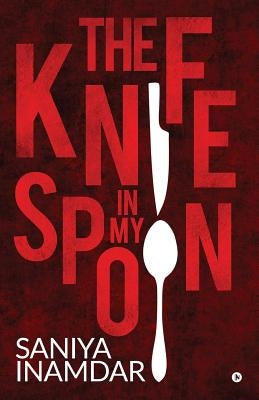 The knife in my spoon by Saniya Inamdar