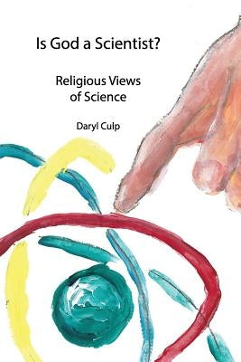 Is God a Scientist?: Religious Views of Science by Culp, Daryl