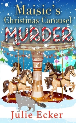 Maisie's Christmas Carousel Murder by Ecker, Julie