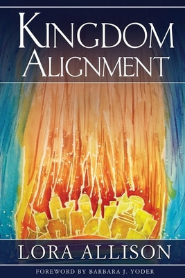 Kingdom Alignment: An Illumination of the King by Allison, Lora