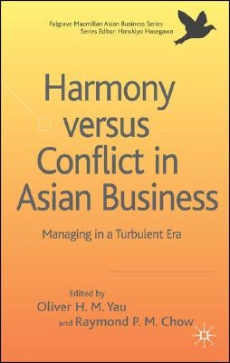 Harmony Versus Conflict in Asian Business: Managing in a Turbulent Era by Yau, O.