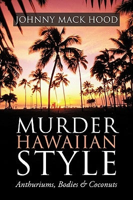 Murder Hawaiian Style: Anthuriums, Bodies & Coconuts by Hood, Johnny Mack