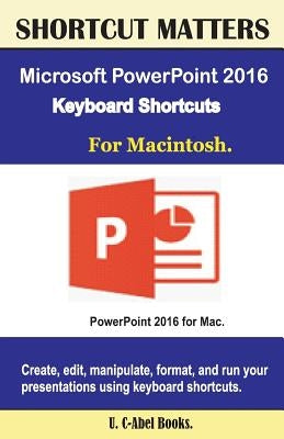 Microsoft PowerPoint 2016 Keyboard Shortcuts For Macintosh by Books, U. C.