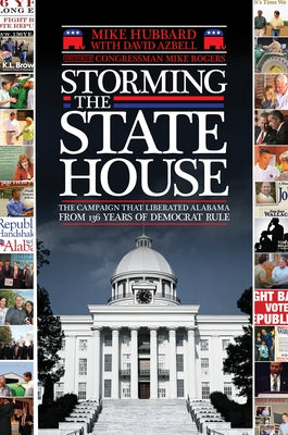 Storming the State House: The Campaign That Liberated Alabama from 136 Years of Democrat Rule by Hubbard, Mike