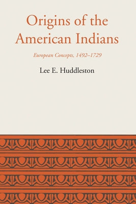 Origins of the American Indians: European Concepts, 1492-1729 by Huddleston, Lee Eldridge