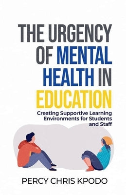The Urgency Of Mental Health In Education by Kpodo, Percy Chris