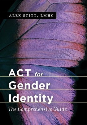 ACT for Gender Identity: The Comprehensive Guide by Stitt, Alex